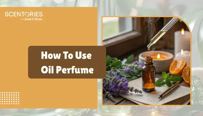 How to Use Oil Perfume –The Complete Guide